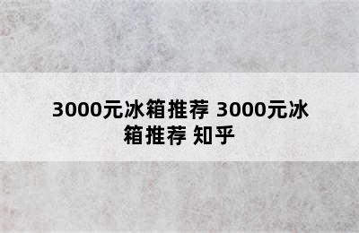 3000元冰箱推荐 3000元冰箱推荐 知乎